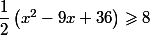  \dfrac{1}{2}\left(x^2-9x+36\right)\geqslant 8